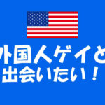 ゲイアプリで海外(外国人ゲイ)ユーザーとマッチするには?英語表現も解説